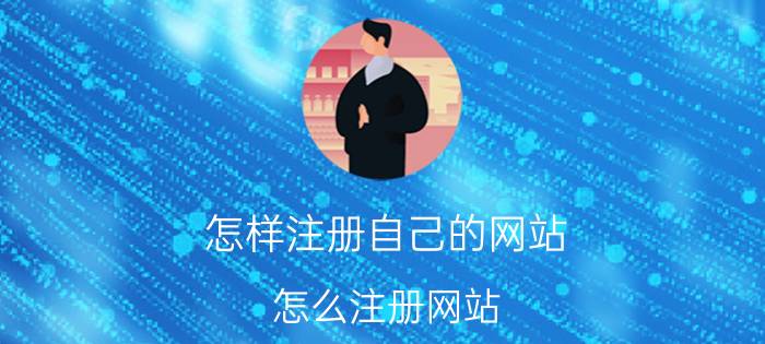 怎样注册自己的网站 怎么注册网站，要多少钱呢？